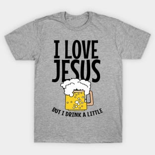 I love Jesus, But I drink A little T-Shirt